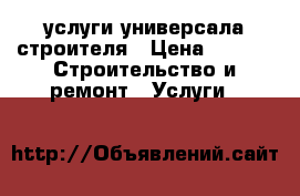   услуги универсала строителя › Цена ­ 350 -  Строительство и ремонт » Услуги   